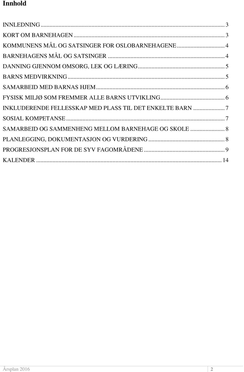 .. 6 FYSISK MILJØ SOM FREMMER ALLE BARNS UTVIKLING... 6 INKLUDERENDE FELLESSKAP MED PLASS TIL DET ENKELTE BARN... 7 SOSIAL KOMPETANSE.