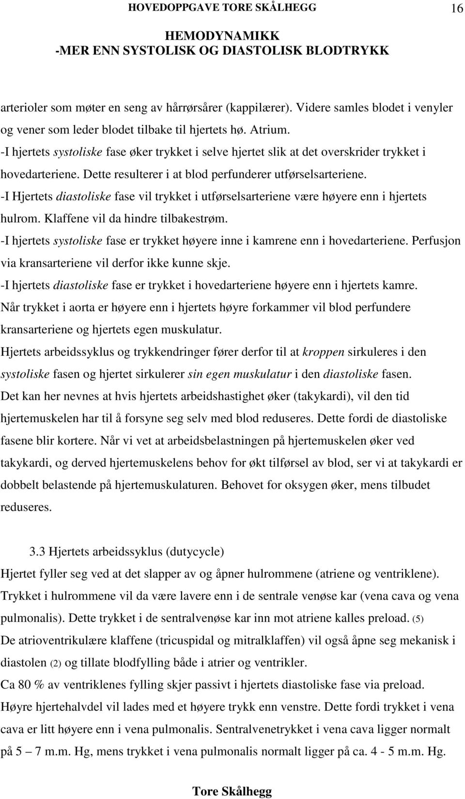 -I Hjertets diastoliske fase vil trykket i utførselsarteriene være høyere enn i hjertets hulrom. Klaffene vil da hindre tilbakestrøm.