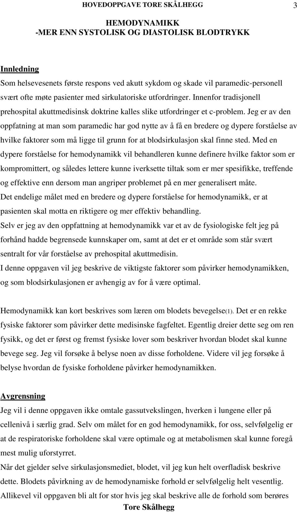 Jeg er av den oppfatning at man som paramedic har god nytte av å få en bredere og dypere forståelse av hvilke faktorer som må ligge til grunn for at blodsirkulasjon skal finne sted.