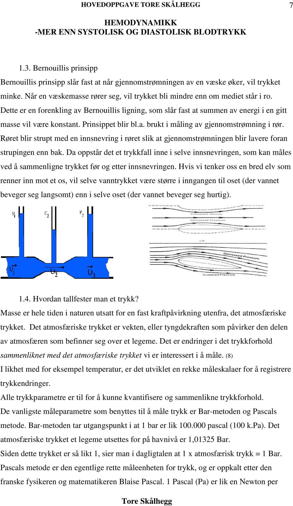 Røret blir strupt med en innsnevring i røret slik at gjennomstrømningen blir lavere foran strupingen enn bak.