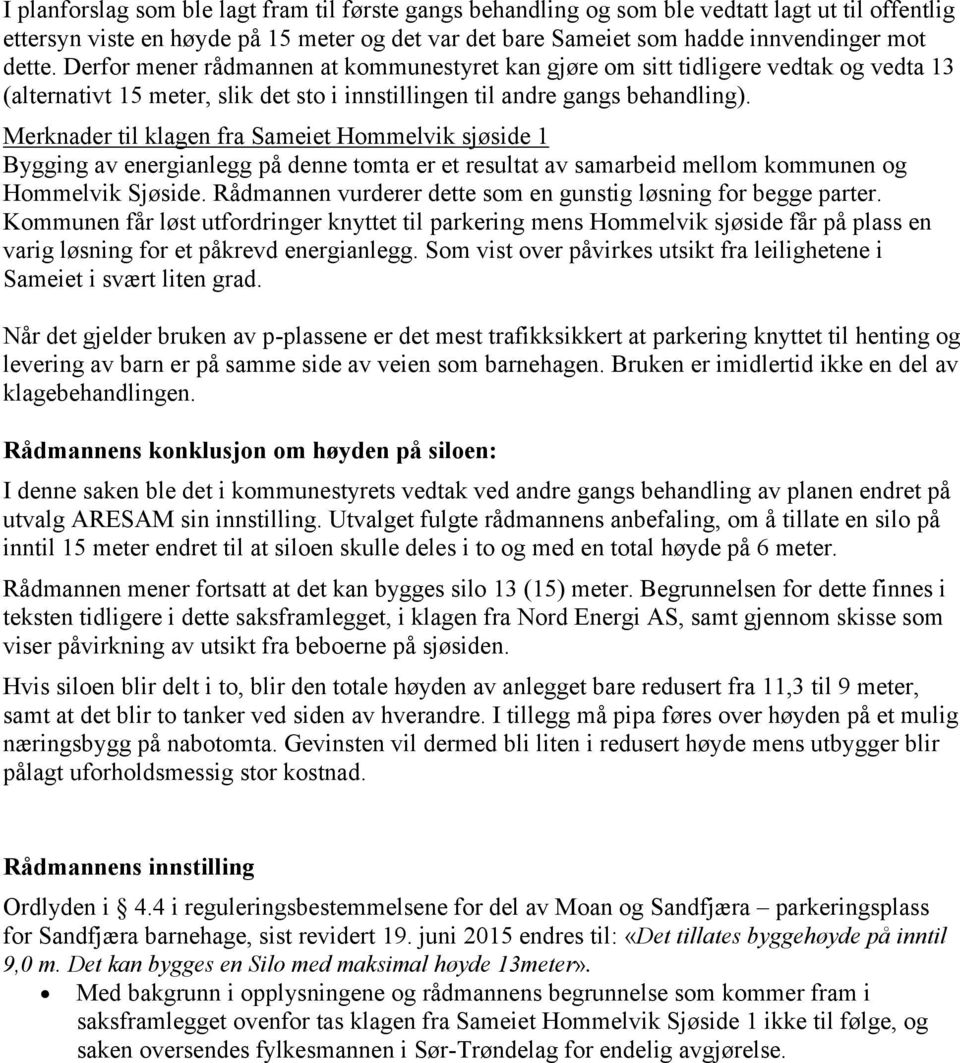 Merknader til klagen fra Sameiet Hommelvik sjøside 1 Bygging av energianlegg på denne tomta er et resultat av samarbeid mellom kommunen og Hommelvik Sjøside.