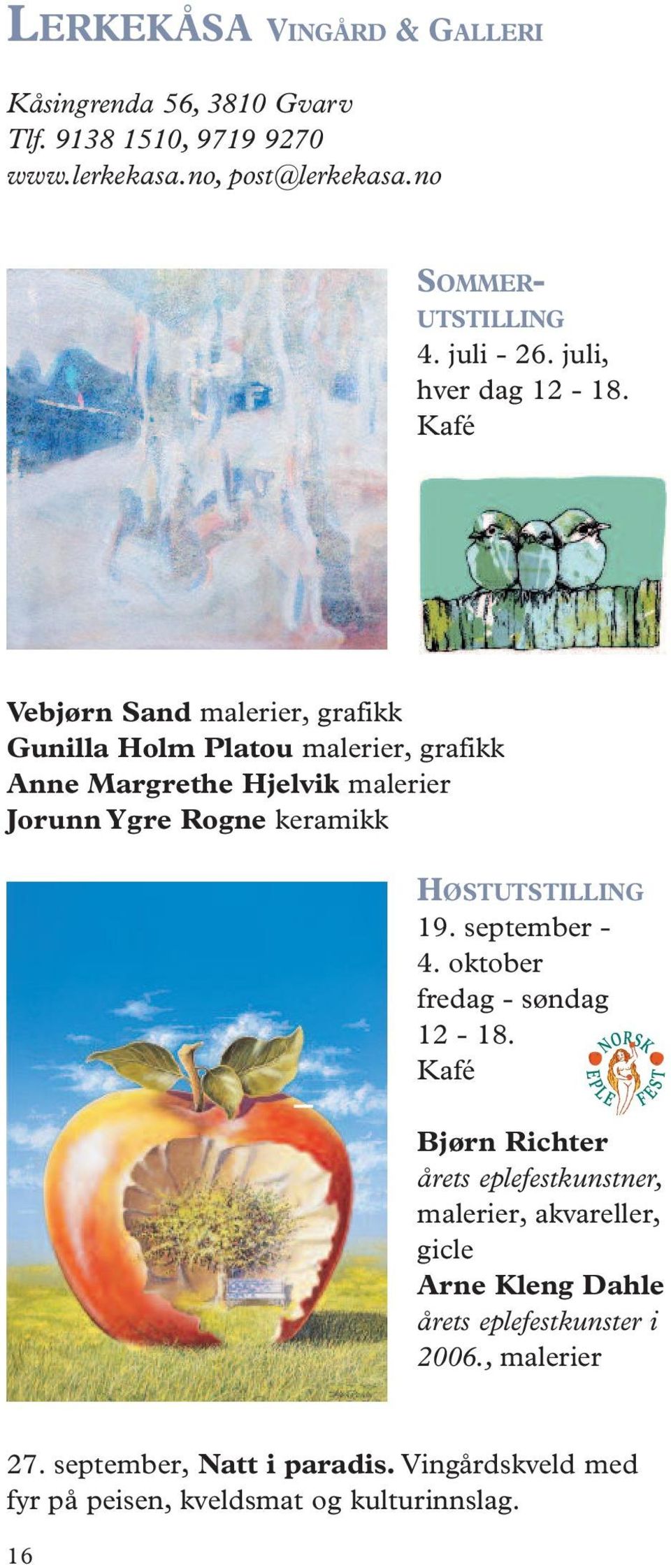 Kafé Vebjørn Sand malerier, grafikk Gunilla Holm Platou malerier, grafikk Anne Margrethe Hjelvik malerier Jorunn Ygre Rogne keramikk HØSTUTSTILLING