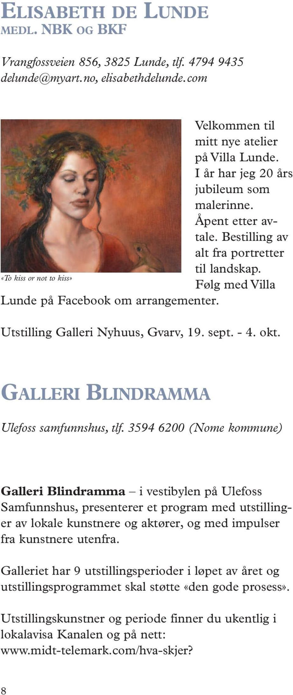 «To kiss or not to kiss» Utstilling Galleri Nyhuus, Gvarv, 19. sept. - 4. okt. GALLERI BLINDRAMMA Ulefoss samfunnshus, tlf.