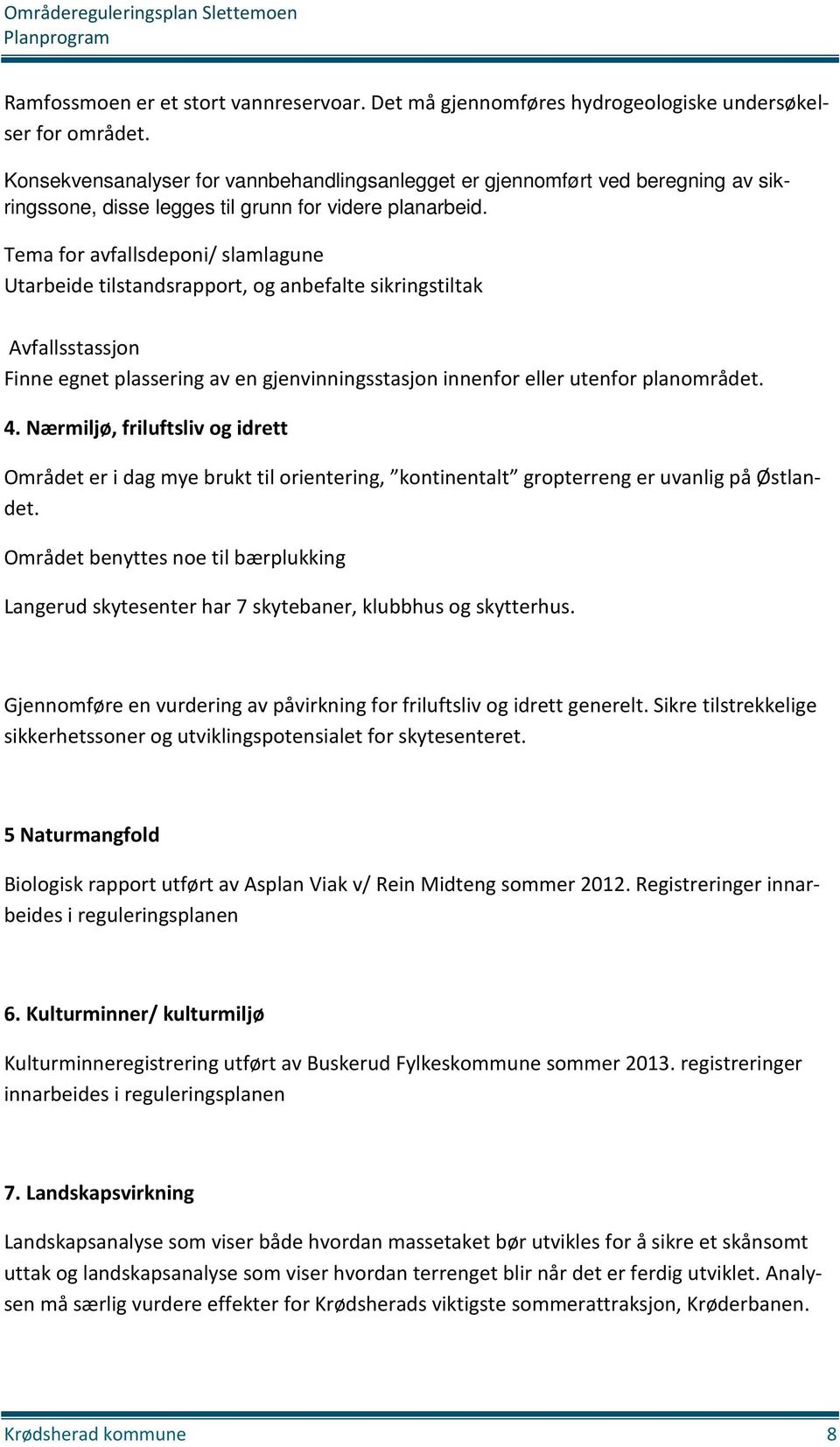 Tema for avfallsdeponi/ slamlagune Utarbeide tilstandsrapport, og anbefalte sikringstiltak Avfallsstassjon Finne egnet plassering av en gjenvinningsstasjon innenfor eller utenfor planområdet. 4.