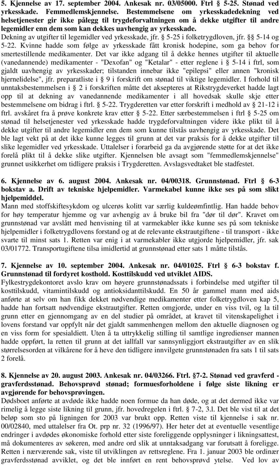 Dekning av utgifter til legemidler ved yrkesskade, jfr. 5-25 i folketrygdloven, jfr. 5-14 og 5-22.