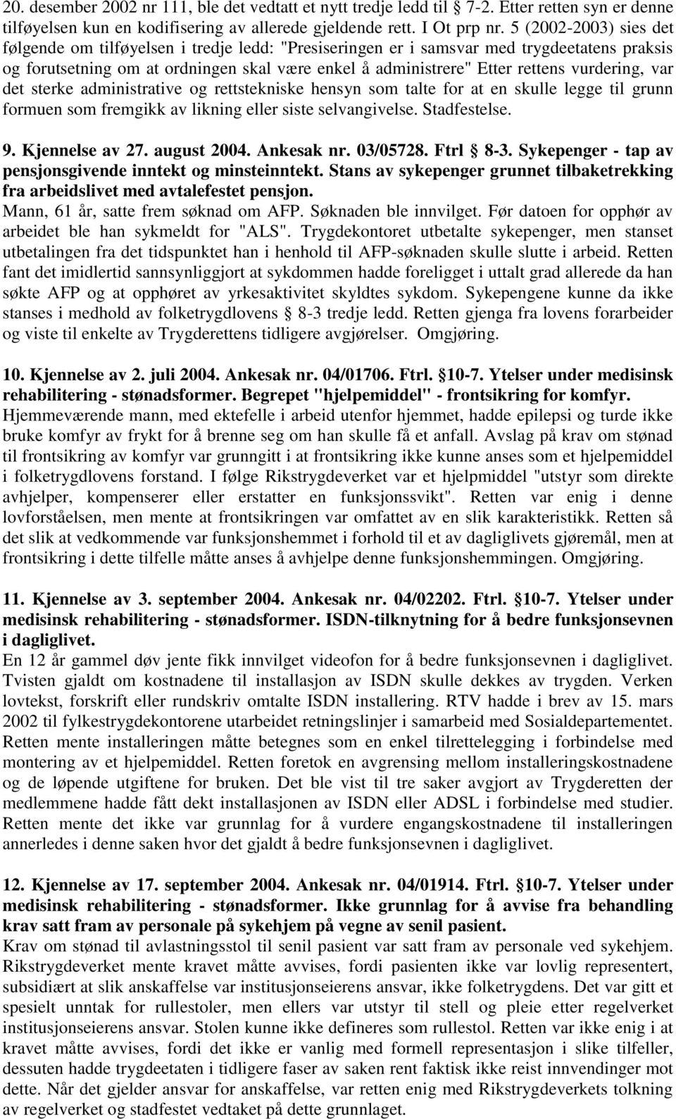 vurdering, var det sterke administrative og rettstekniske hensyn som talte for at en skulle legge til grunn formuen som fremgikk av likning eller siste selvangivelse. Stadfestelse. 9. Kjennelse av 27.