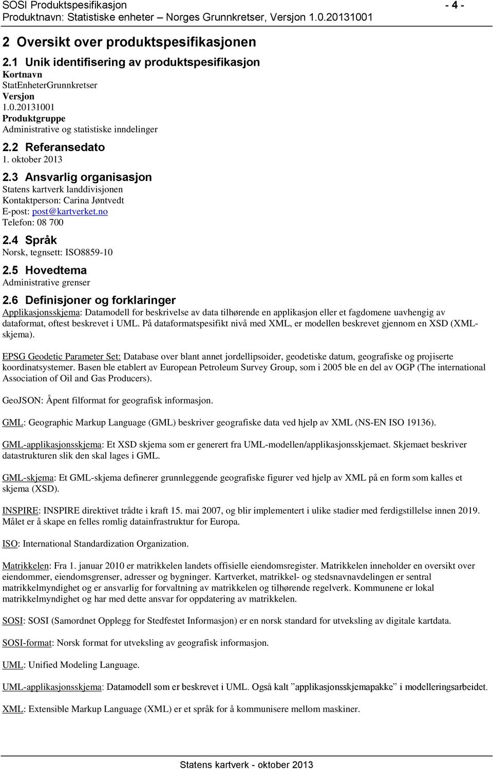 3 Ansvarlig organisasjon Statens kartverk landdivisjonen Kontaktperson: Carina Jøntvedt E-post: post@kartverket.no Telefon: 08 700 2.4 Språk Norsk, tegnsett: ISO8859-10 2.