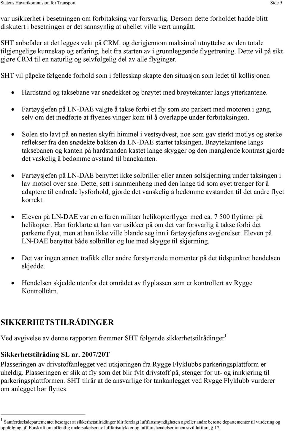 SHT anbefaler at det legges vekt på CRM, og derigjennom maksimal utnyttelse av den totale tilgjengelige kunnskap og erfaring, helt fra starten av i grunnleggende flygetrening.