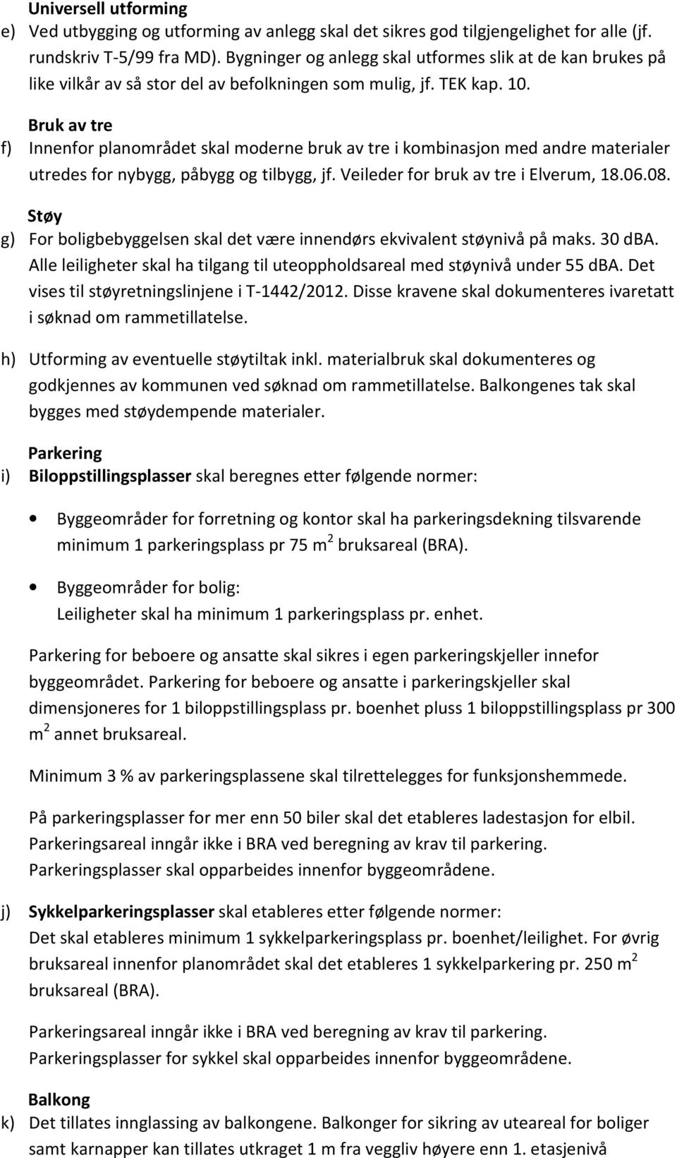 Bruk av tre f) Innenfor planområdet skal moderne bruk av tre i kombinasjon med andre materialer utredes for nybygg, påbygg og tilbygg, jf. Veileder for bruk av tre i Elverum, 18.06.08.