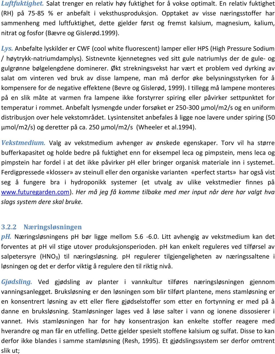 Anbefalte lyskilder er CWF (cool white fluorescent) lamper eller HPS (High Pressure Sodium / høytrykk-natriumdamplys).