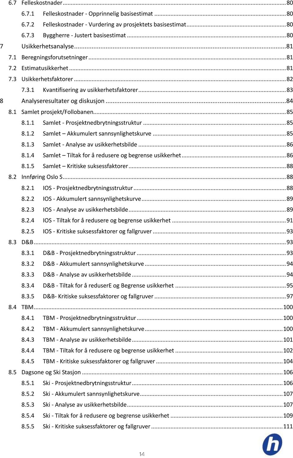 .. 83 8 Analyseresultater og diskusjon... 84 8.1 Samlet prosjekt/follobanen... 85 8.1.1 Samlet - Prosjektnedbrytningsstruktur... 85 8.1.2 Samlet Akkumulert sannsynlighetskurve... 85 8.1.3 Samlet - Analyse av usikkerhetsbilde.