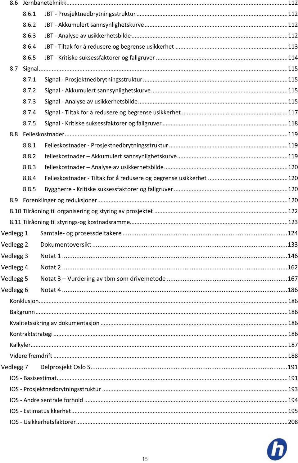 .. 115 8.7.4 Signal - Tiltak for å redusere og begrense usikkerhet... 117 8.7.5 Signal - Kritiske suksessfaktorer og fallgruver... 118 8.8 Felleskostnader... 119 8.8.1 Felleskostnader - Prosjektnedbrytningsstruktur.