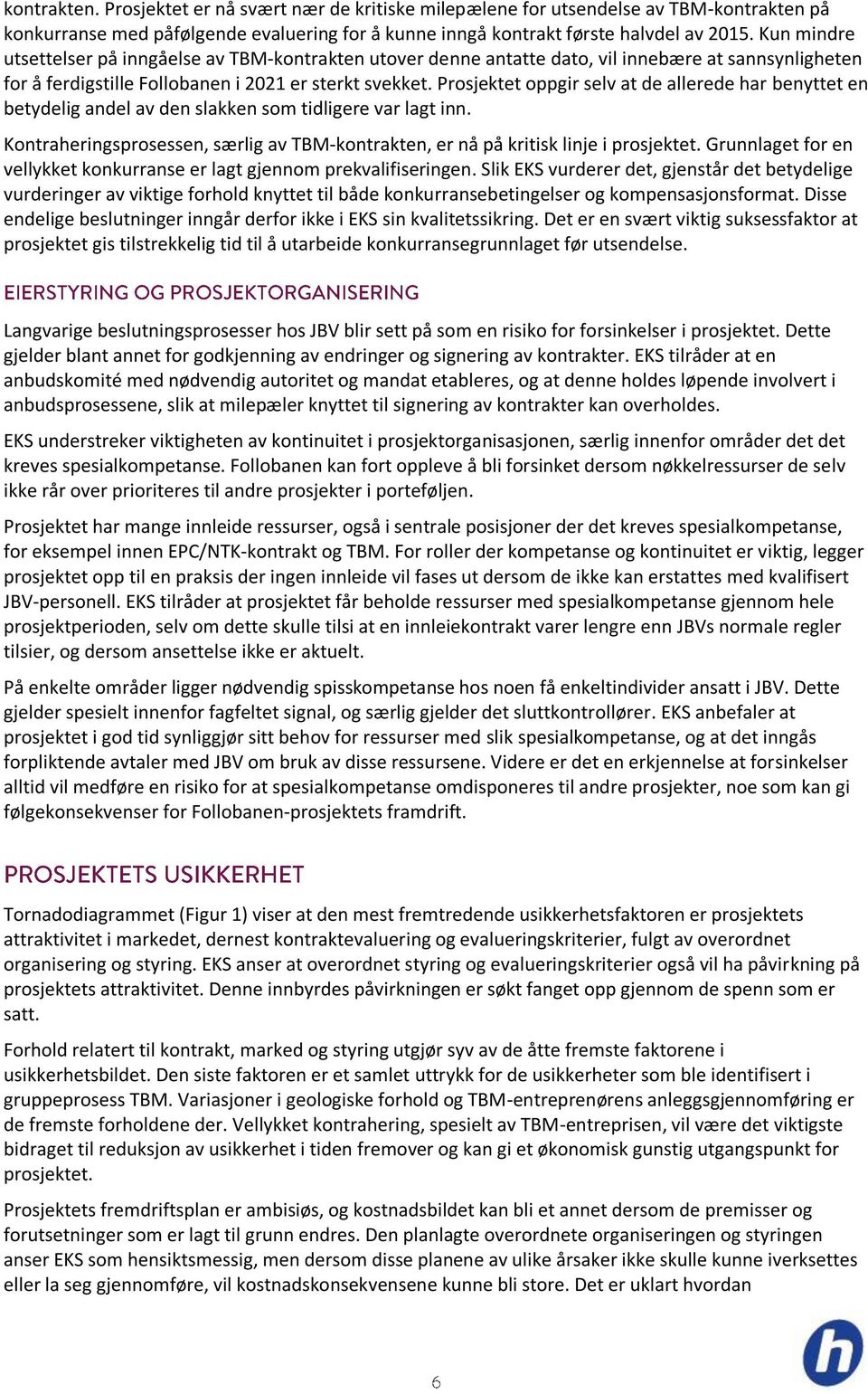 Prosjektet oppgir selv at de allerede har benyttet en betydelig andel av den slakken som tidligere var lagt inn. Kontraheringsprosessen, særlig av TBM-kontrakten, er nå på kritisk linje i prosjektet.