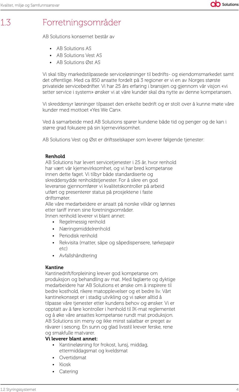 Vi har 25 års erfaring i bransjen og gjennom vår visjon «vi setter service i system» ønsker vi at våre kunder skal dra nytte av denne kompetansen.