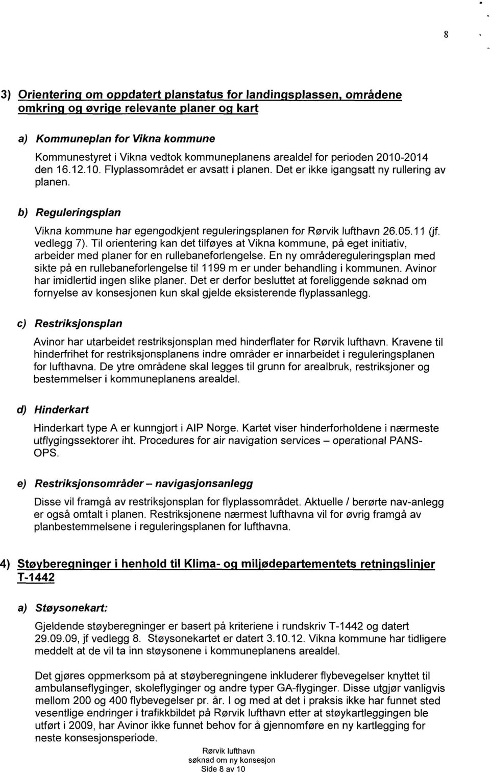 Reguleringsplan Vikna kommune har egengodkjent reguleringsplanen for Rørvik lufthavn 26.05.11 (jf. vedlegg 7).
