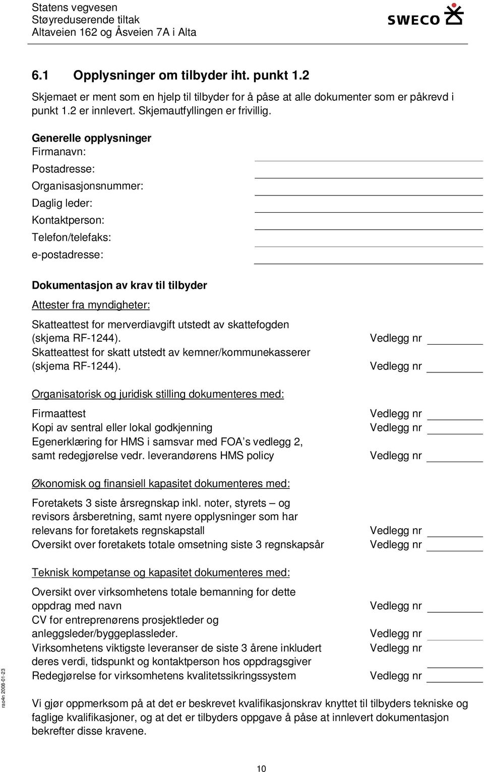 Skatteattest for merverdiavgift utstedt av skattefogden (skjema RF-1244). Skatteattest for skatt utstedt av kemner/kommunekasserer (skjema RF-1244).