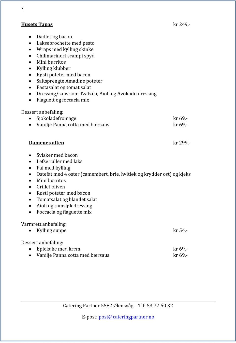 aften kr 299,- Svisker med bacon Lefse ruller med laks Pai med kylling Ostefat med 4 oster (camembert, brie, hvitløk og krydder ost) og kjeks Mini burritos Grillet oliven Røsti poteter med bacon