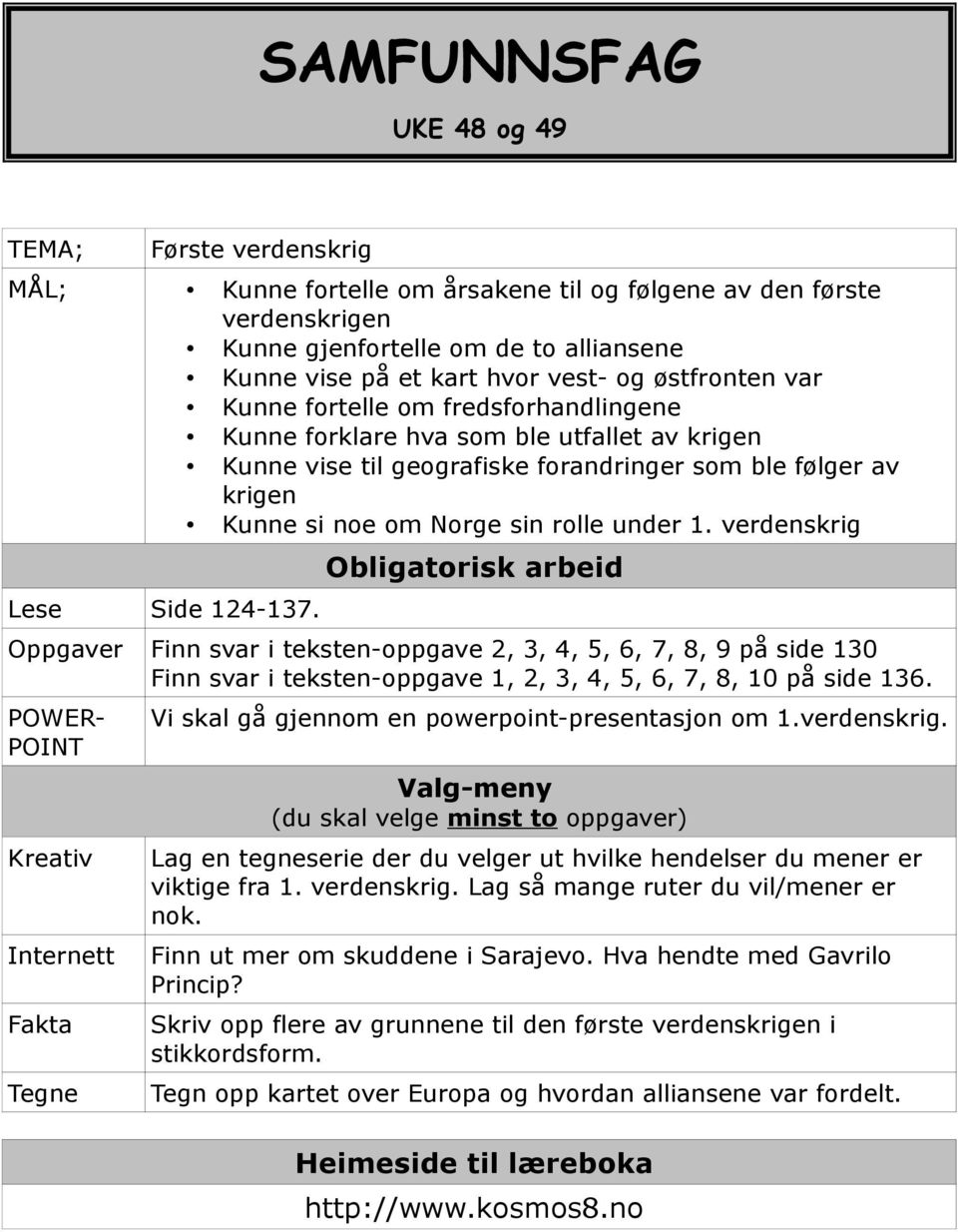 under 1. verdenskrig Lese Side 124-137. Obligatorisk arbeid Oppgaver Finn svar i teksten-oppgave 2, 3, 4, 5, 6, 7, 8, 9 på side 130 Finn svar i teksten-oppgave 1, 2, 3, 4, 5, 6, 7, 8, 10 på side 136.