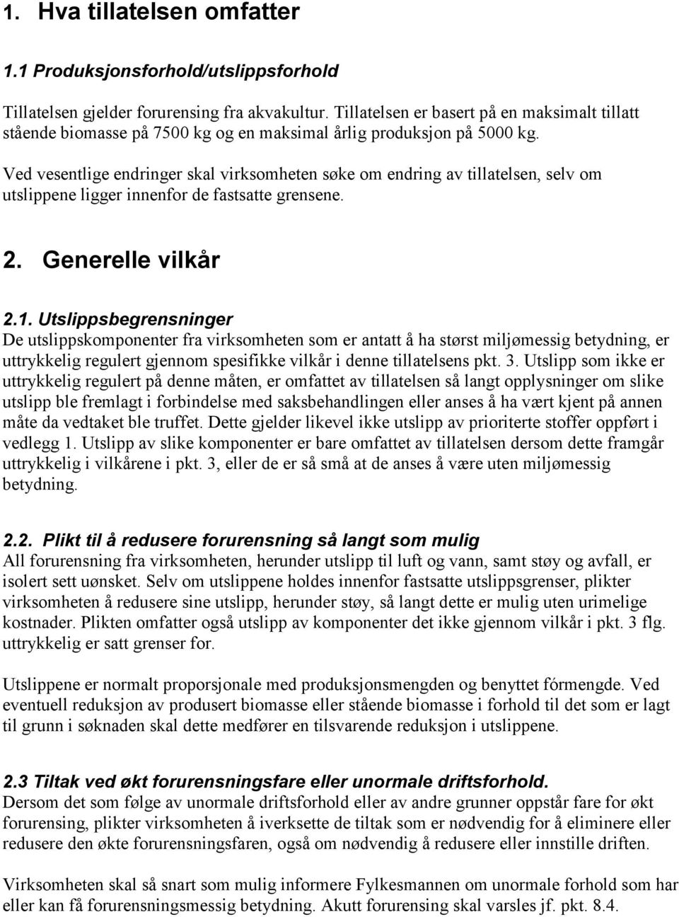 Ved vesentlige endringer skal virksomheten søke om endring av tillatelsen, selv om utslippene ligger innenfor de fastsatte grensene. 2. Generelle vilkår 2.1.