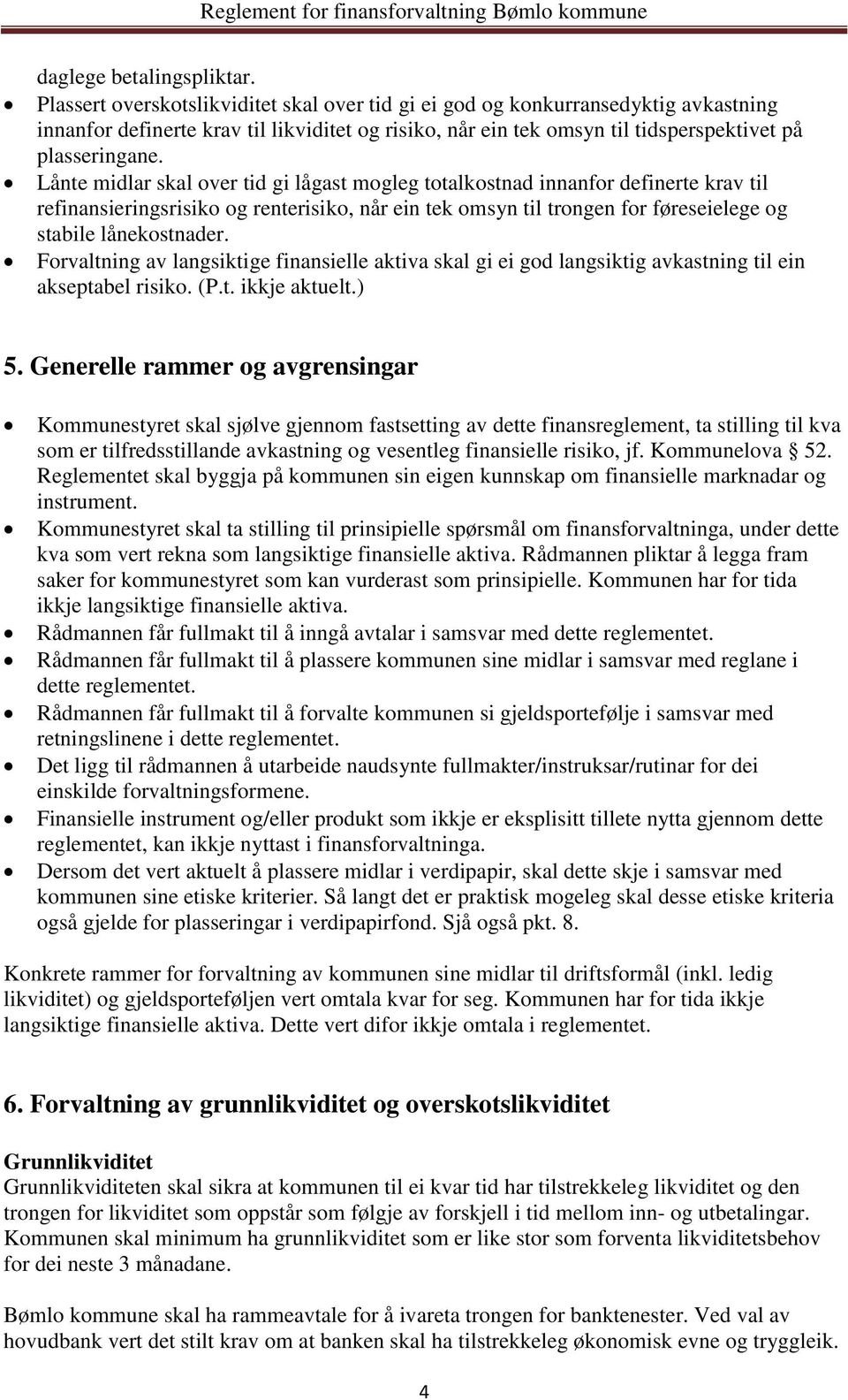 Lånte midlar skal over tid gi lågast mogleg totalkostnad innanfor definerte krav til refinansieringsrisiko og renterisiko, når ein tek omsyn til trongen for føreseielege og stabile lånekostnader.