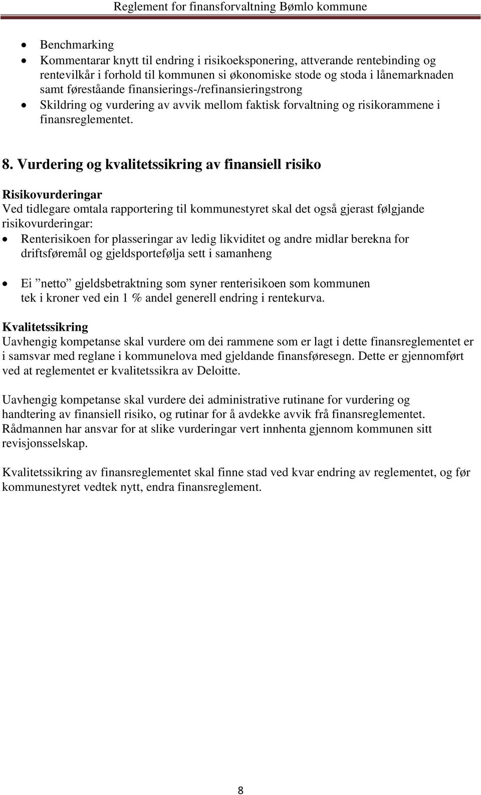 Vurdering og kvalitetssikring av finansiell risiko Risikovurderingar Ved tidlegare omtala rapportering til kommunestyret skal det også gjerast følgjande risikovurderingar: Renterisikoen for