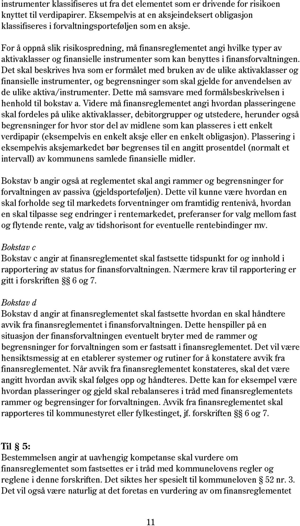 Det skal beskrives hva som er formålet med bruken av de ulike aktivaklasser og finansielle instrumenter, og begrensninger som skal gjelde for anvendelsen av de ulike aktiva/instrumenter.