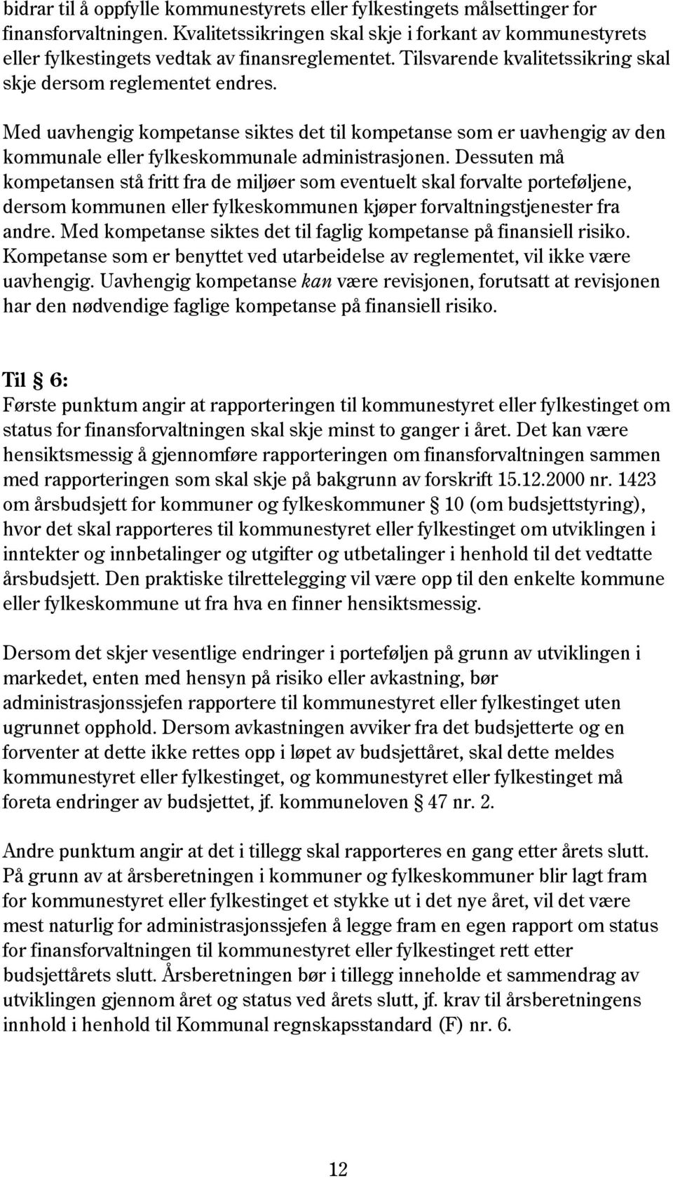 Dessuten må kompetansen stå fritt fra de miljøer som eventuelt skal forvalte porteføljene, dersom kommunen eller fylkeskommunen kjøper forvaltningstjenester fra andre.