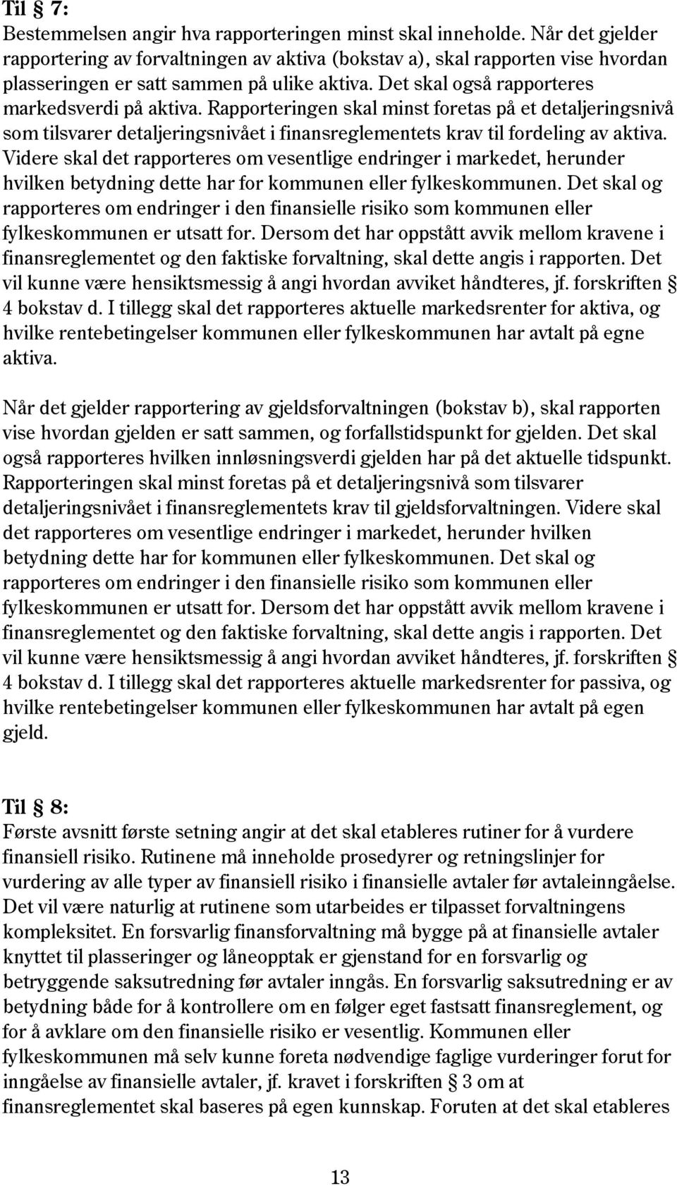 Rapporteringen skal minst foretas på et detaljeringsnivå som tilsvarer detaljeringsnivået i finansreglementets krav til fordeling av aktiva.