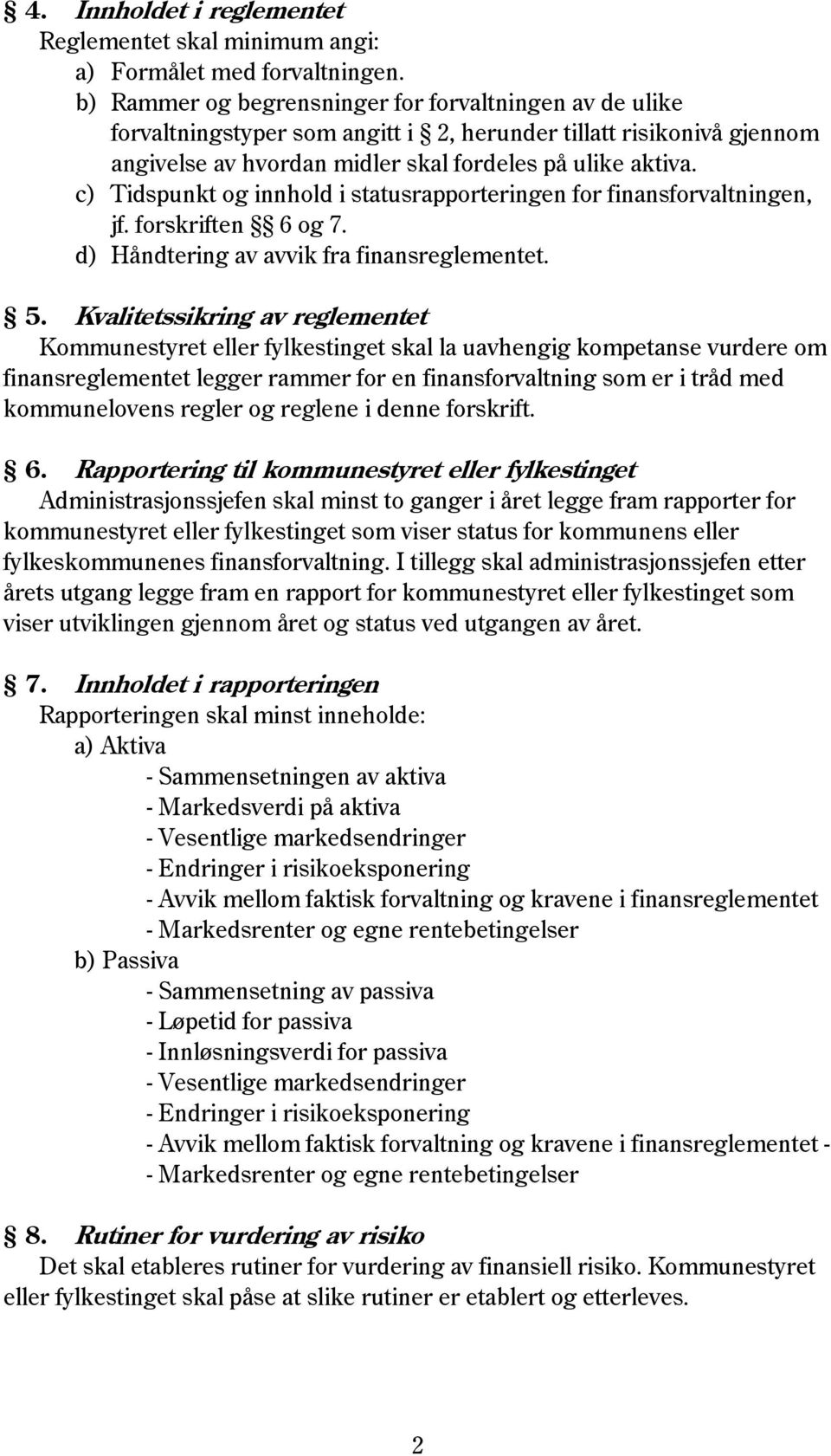 c) Tidspunkt og innhold i statusrapporteringen for finansforvaltningen, jf. forskriften 6 og 7. d) Håndtering av avvik fra finansreglementet. 5.