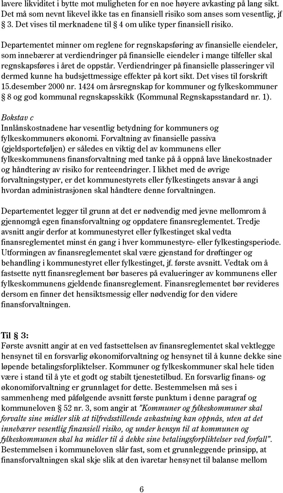 Departementet minner om reglene for regnskapsføring av finansielle eiendeler, som innebærer at verdiendringer på finansielle eiendeler i mange tilfeller skal regnskapsføres i året de oppstår.