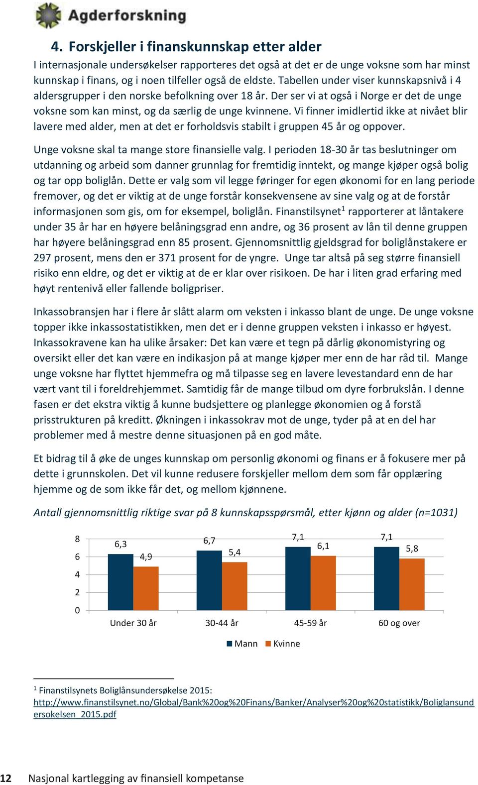 Vi finner imidlertid ikke at nivået blir lavere med alder, men at det er forholdsvis stabilt i gruppen 45 år og oppover. Unge voksne skal ta mange store finansielle valg.