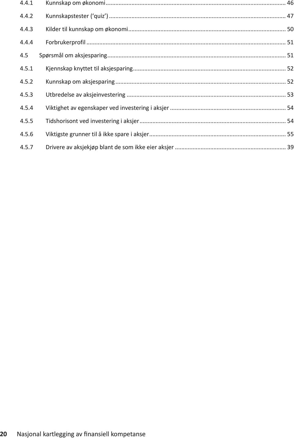 .. 53 4.5.4 Viktighet av egenskaper ved investering i aksjer... 54 4.5.5 Tidshorisont ved investering i aksjer... 54 4.5.6 Viktigste grunner til å ikke spare i aksjer.