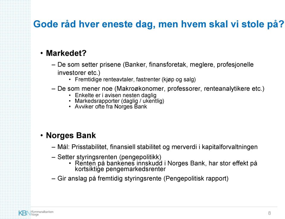 ) Enkelte er i avisen nesten daglig Markedsrapporter (daglig / ukentlig) Avviker ofte fra Norges Bank Norges Bank Mål: Prisstabilitet, finansiell stabilitet og