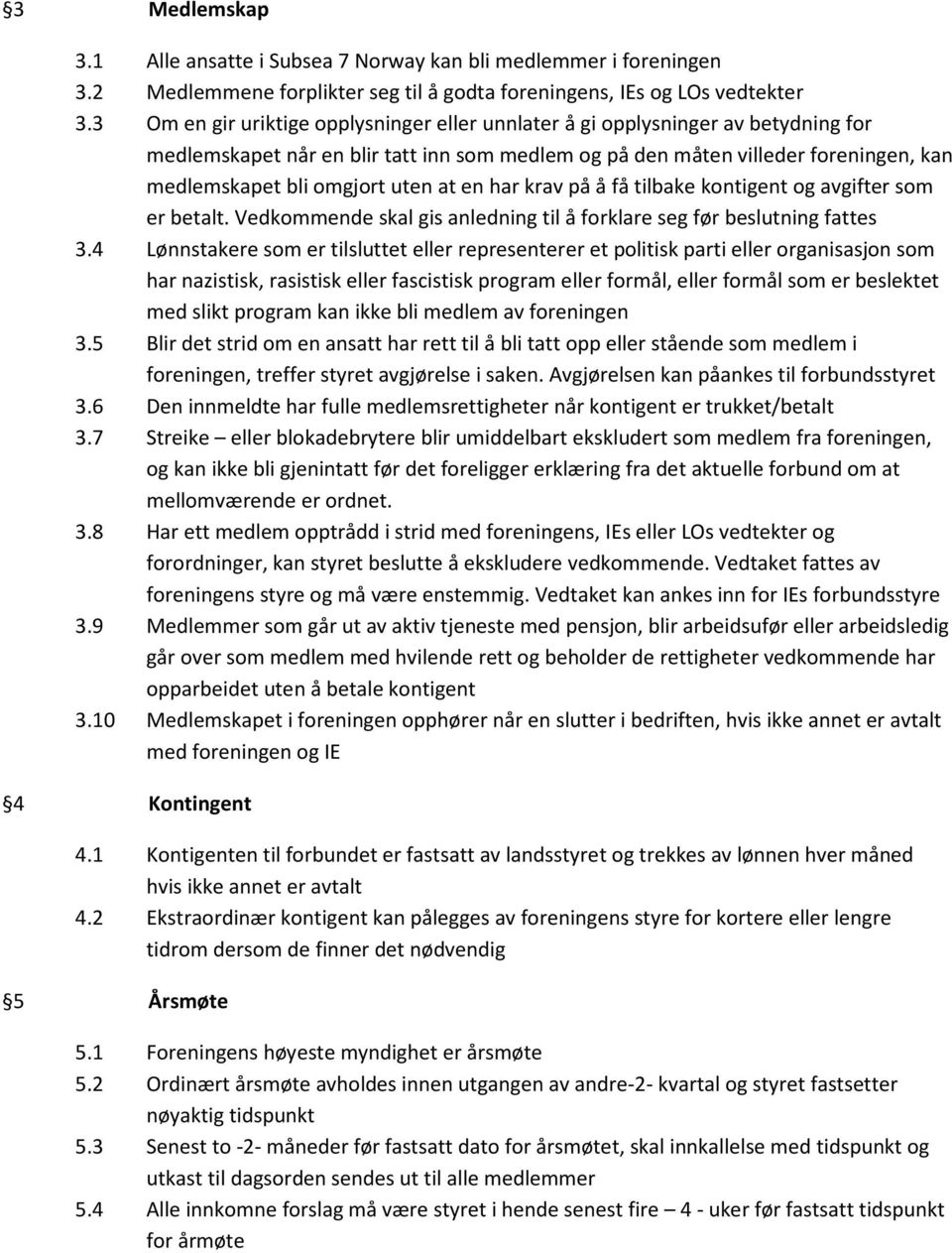 at en har krav på å få tilbake kontigent og avgifter som er betalt. Vedkommende skal gis anledning til å forklare seg før beslutning fattes 3.