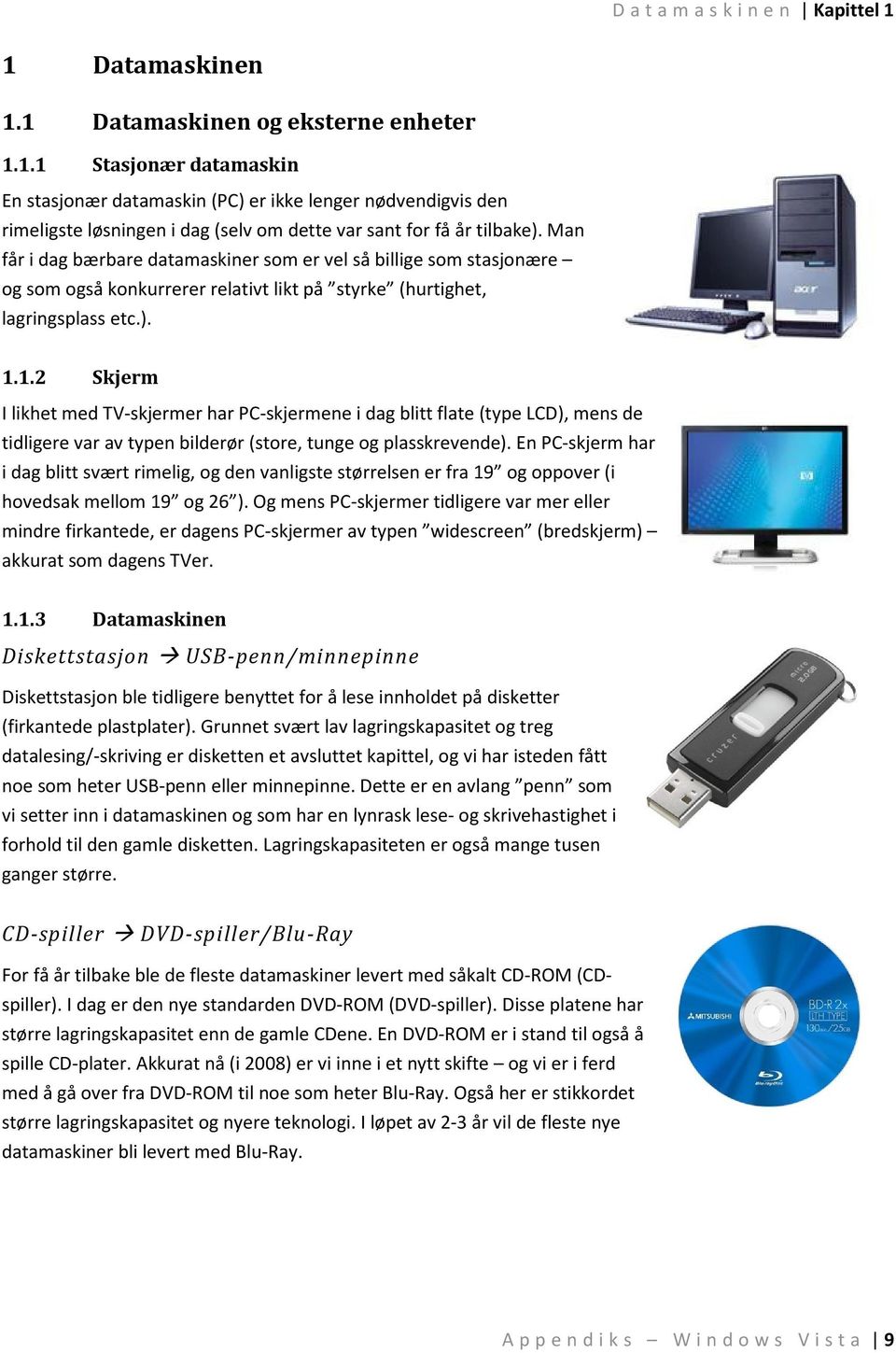 1.2 Skjerm I likhet med TV-skjermer har PC-skjermene i dag blitt flate (type LCD), mens de tidligere var av typen bilderør (store, tunge og plasskrevende).