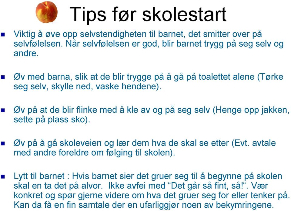 Øv på at de blir flinke med å kle av og på seg selv (Henge opp jakken, sette på plass sko). Øv på å gå skoleveien og lær dem hva de skal se etter (Evt.