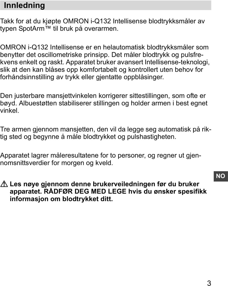 Apparatet bruker avansert Intellisense-teknologi, slik at den kan blåses opp komfortabelt og kontrollert uten behov for forhåndsinnstilling av trykk eller gjentatte oppblåsinger.