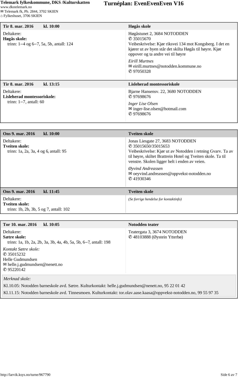 13:15 Lisleherad montessoriskole Lisleherad montessoriskole: trinn: 1 7, antall: 60 Bjarne Hansensv. 22, 3680 NOTODDEN 97698676 Inger Lise Olsen inger-lise.olsen@hotmail.com 97698676 Ons 9. mar.