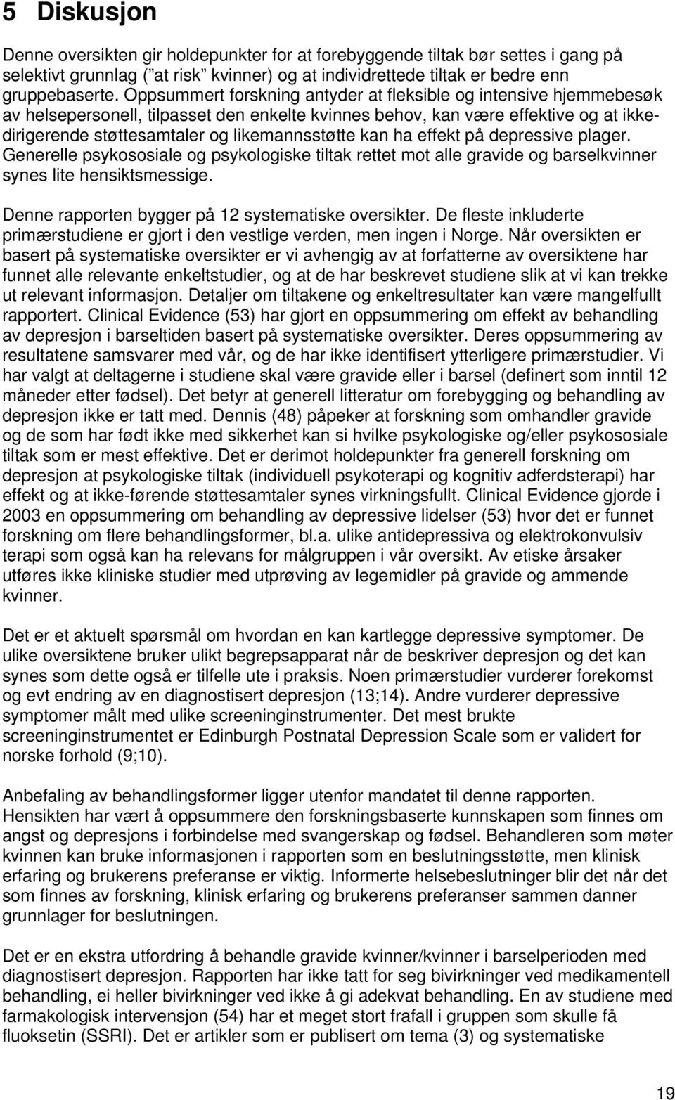 kan ha effekt på depressive plager. Generelle psykososiale og psykologiske tiltak rettet mot alle gravide og barselkvinner synes lite hensiktsmessige.