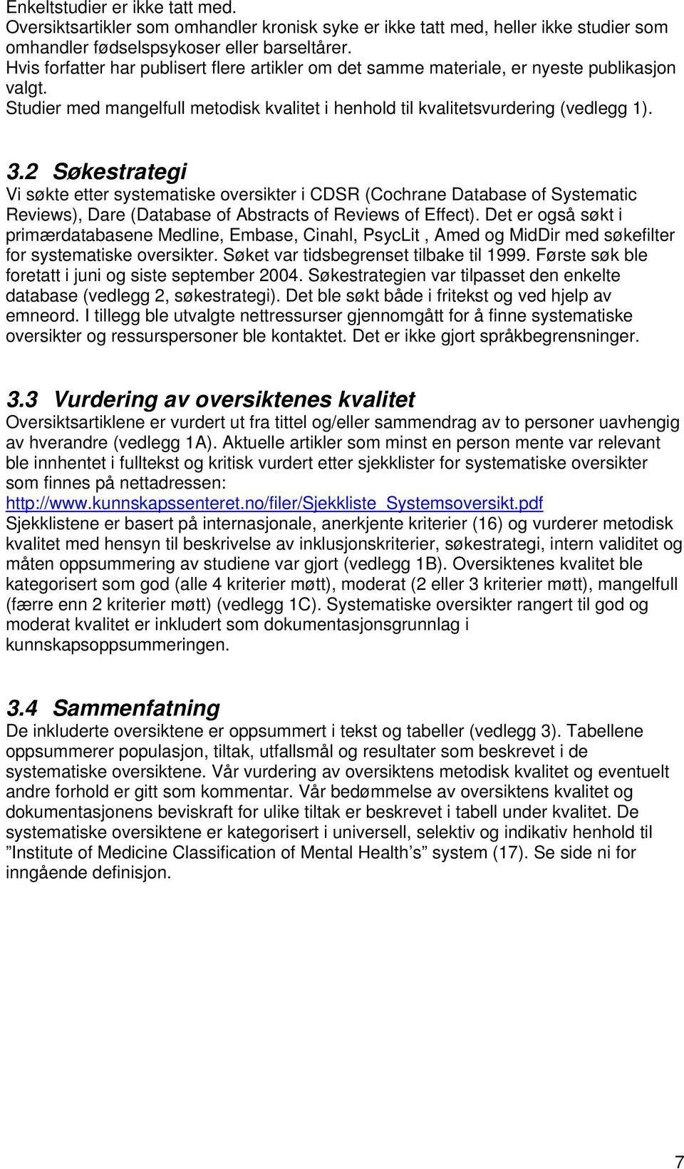 2 Søkestrategi Vi søkte etter systematiske oversikter i CDSR (Cochrane Database of Systematic Reviews), Dare (Database of Abstracts of Reviews of Effect).