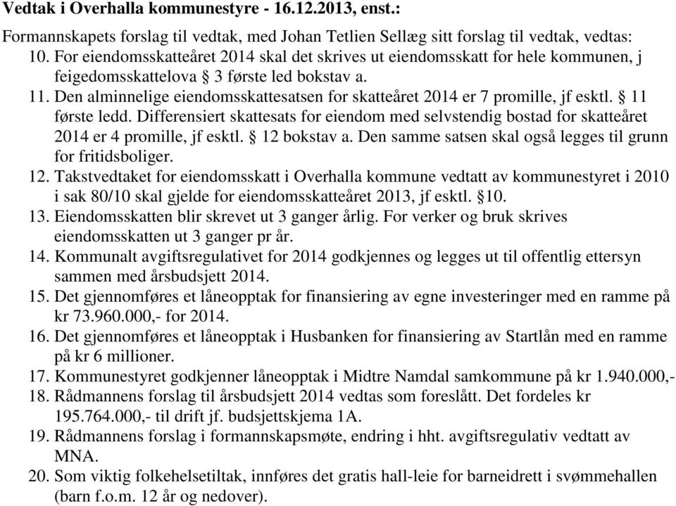 Den alminnelige eiendomsskattesatsen for skatteåret 2014 er 7 promille, jf esktl. 11 første ledd.