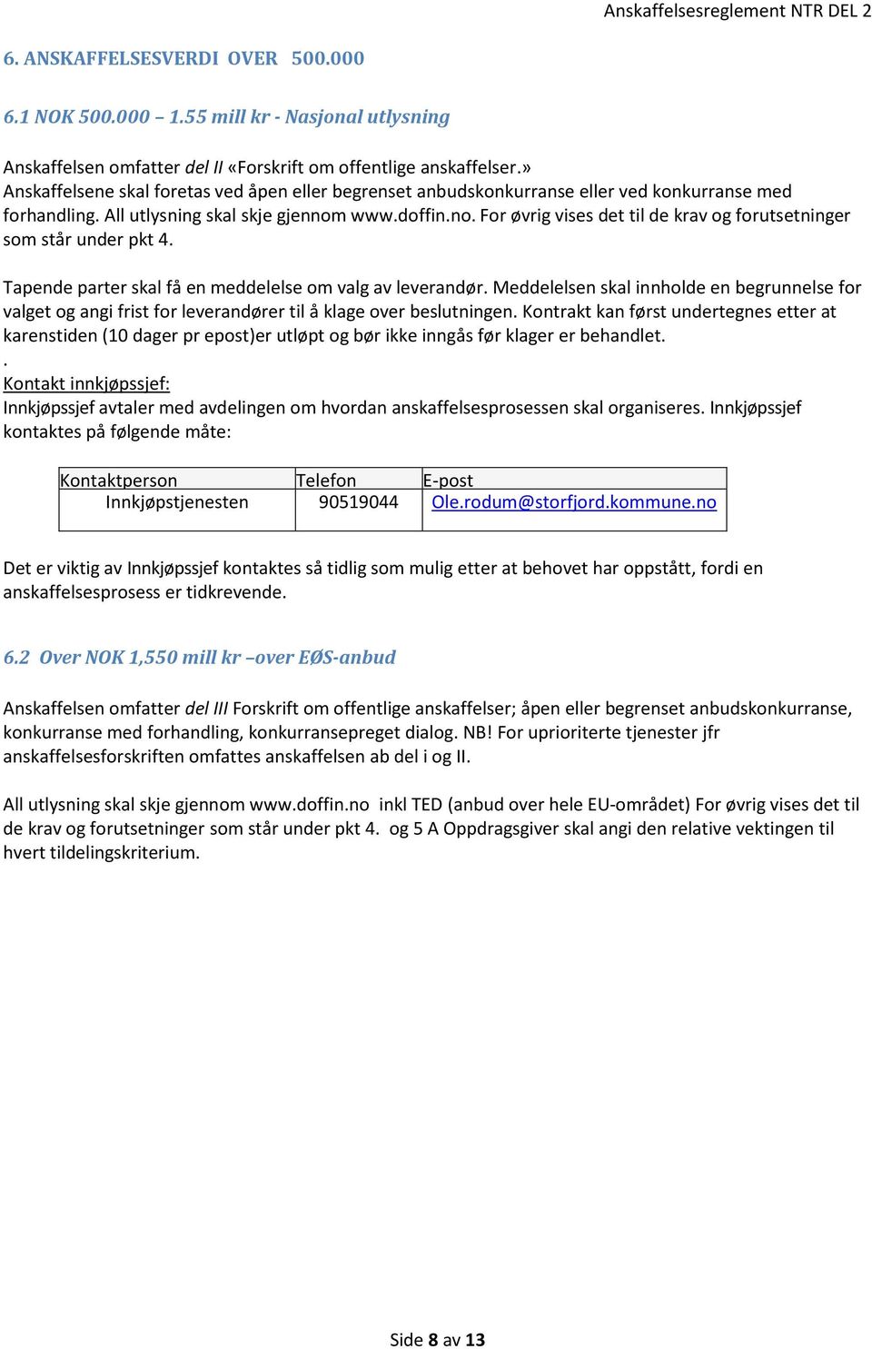 www.doffin.no. For øvrig vises det til de krav og forutsetninger som står under pkt 4. Tapende parter skal få en meddelelse om valg av leverandør.