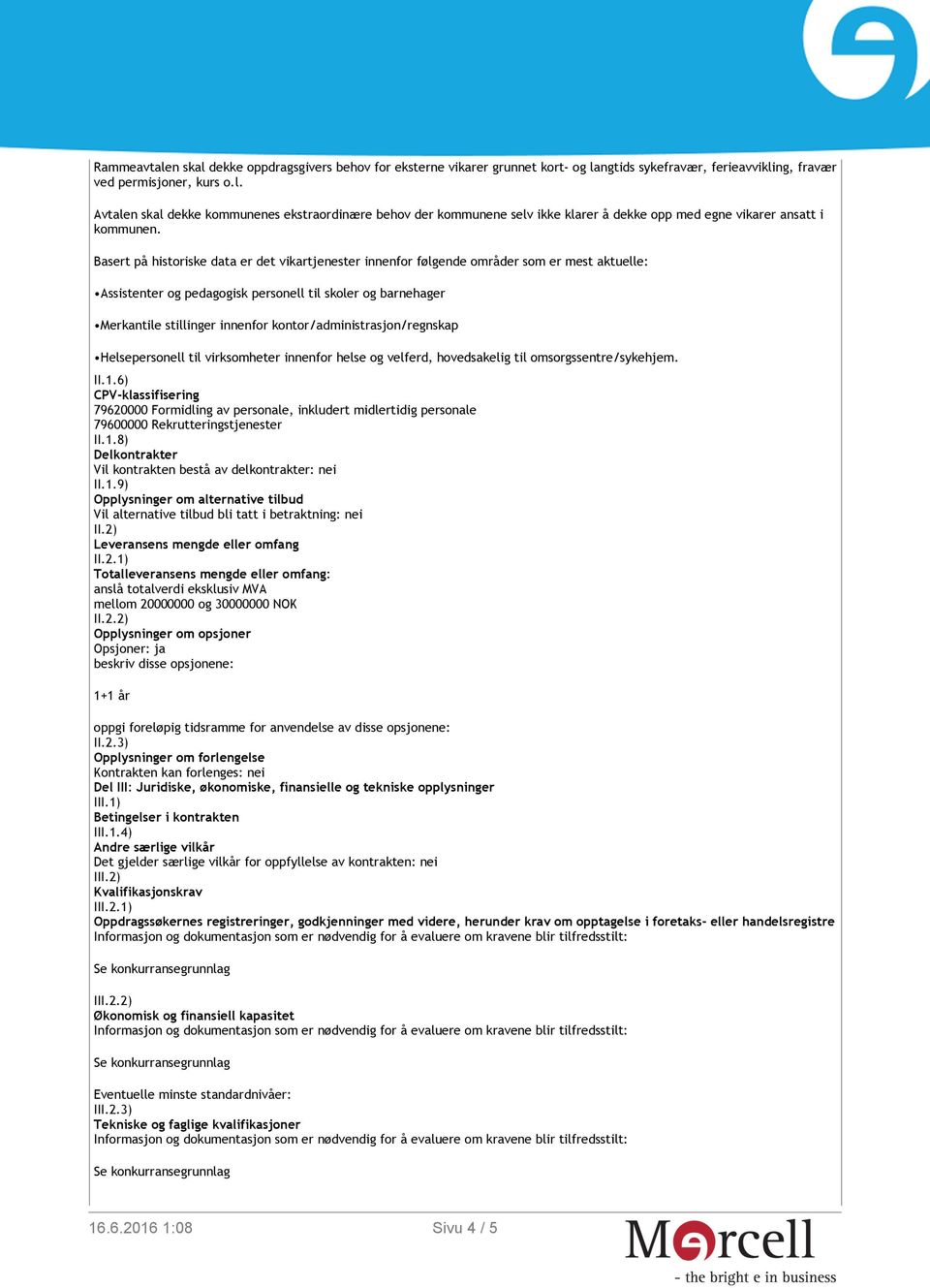 kontor/administrasjon/regnskap Helsepersonell til virksomheter innenfor helse og velferd, hovedsakelig til omsorgssentre/sykehjem. II.1.