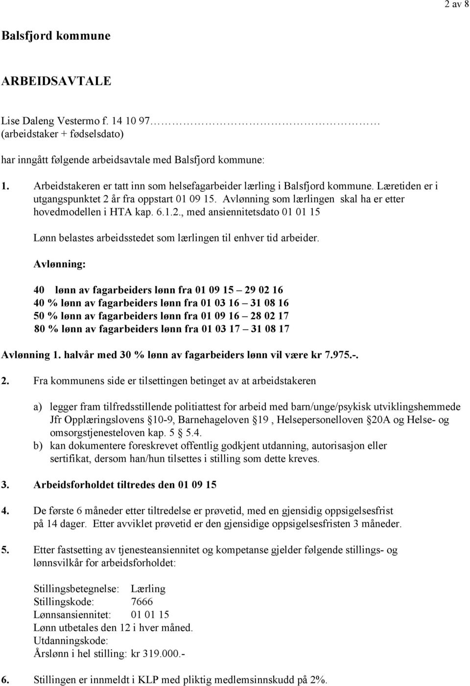 6.1.2., med ansiennitetsdato 01 01 15 Lønn belastes arbeidsstedet som lærlingen til enhver tid arbeider.