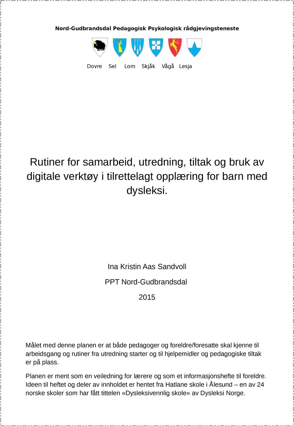 Ina Kristin Aas Sandvoll PPT Nord-Gudbrandsdal 2015 Målet med denne planen er at både pedagoger og foreldre/foresatte skal kjenne til arbeidsgang og rutiner fra utredning