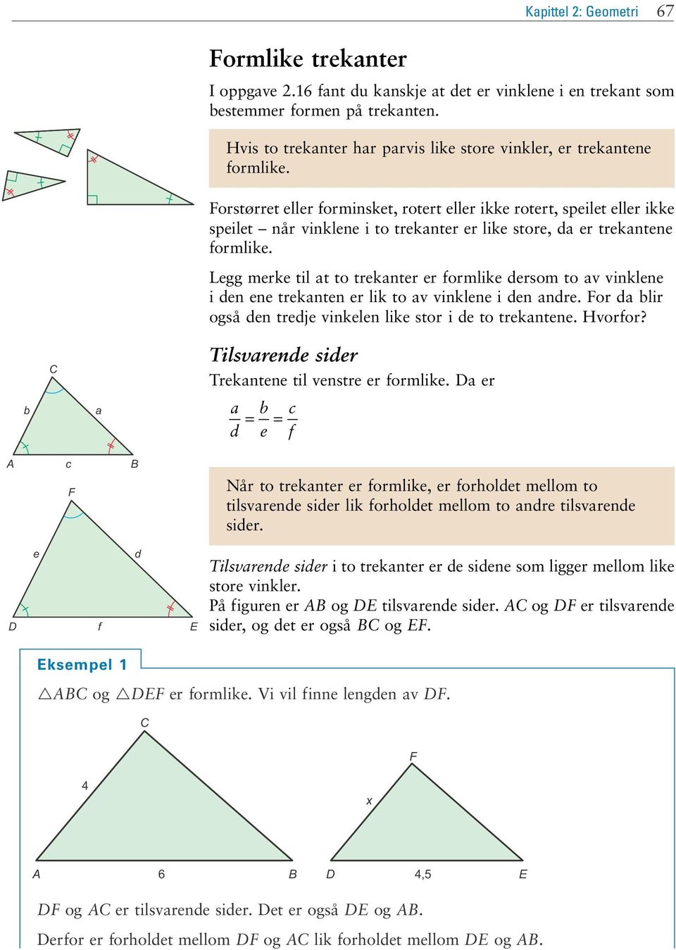 Forstørret eller forminsket, rotert eller ikke rotert, speilet eller ikke speilet når vinklene i to trekanter er like store, da er trekantene formlike.