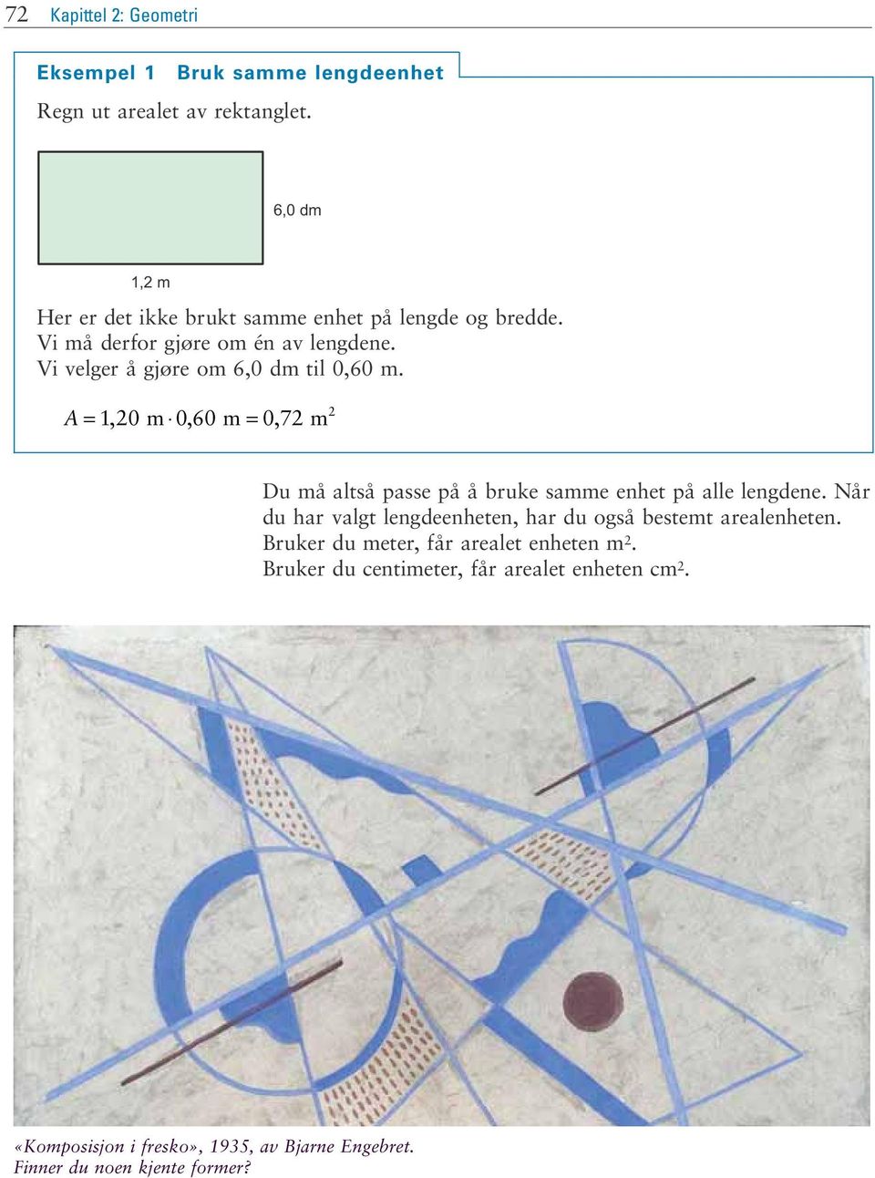 Vi velger å gjøre om 6,0 dm til 0,60 m. A = 10, m 060, m = 07, m Du må altså passe på å bruke samme enhet på alle lengdene.