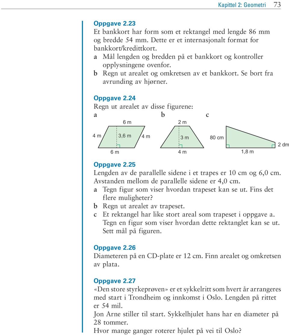 4 Regn ut arealet av disse figurene: a b c 6 m m 4 m 3,6 m 4 m 6 m 3 m 80 cm 4 m 1,8 m dm Oppgave.5 Lengden av de parallelle sidene i et trapes er 10 cm og 6,0 cm.