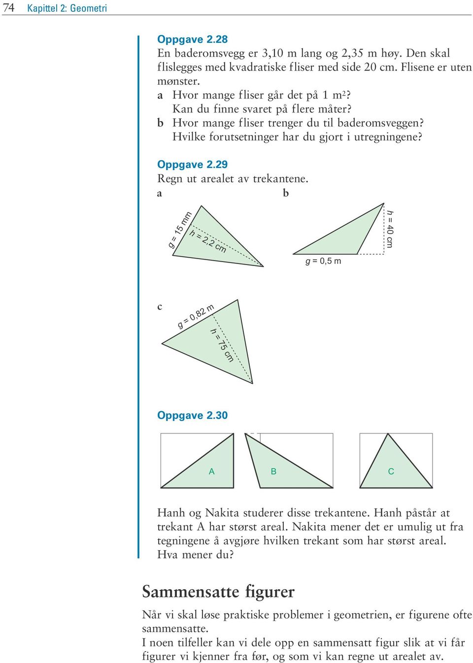 a b g = 15 mm h =, cm h = 40 cm g = 0,5 m c g = 0,8 m h = 75 cm Oppgave.30 A B C A Hanh og Nakita studerer disse trekantene. Hanh påstår at trekant A har størst areal.