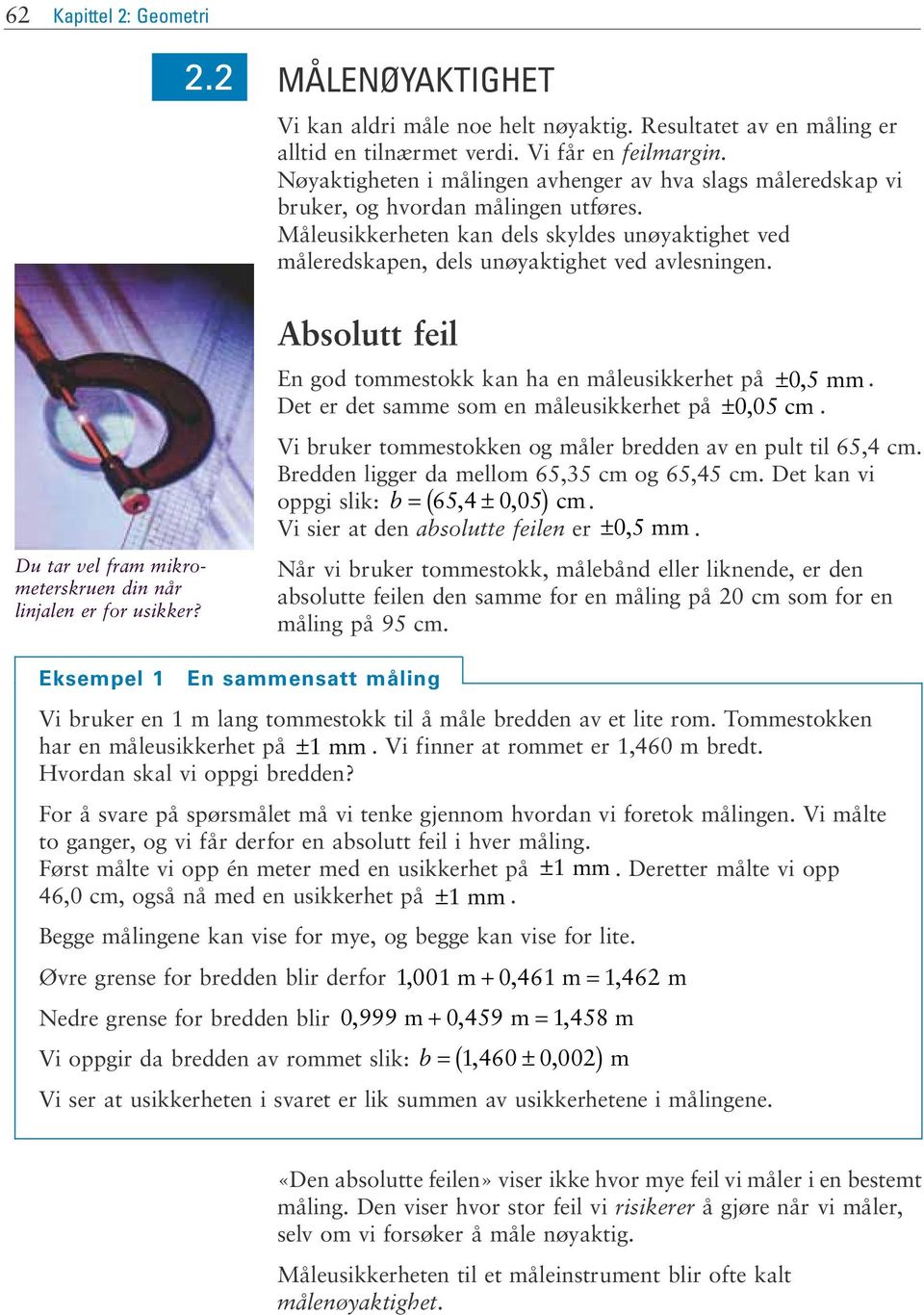 Du tar vel fram mikrometerskruen din når linjalen er for usikker? Absolutt feil En god tommestokk kan ha en måleusikkerhet på ±0, 5mm. Det er det samme som en måleusikkerhet på ±005, cm.